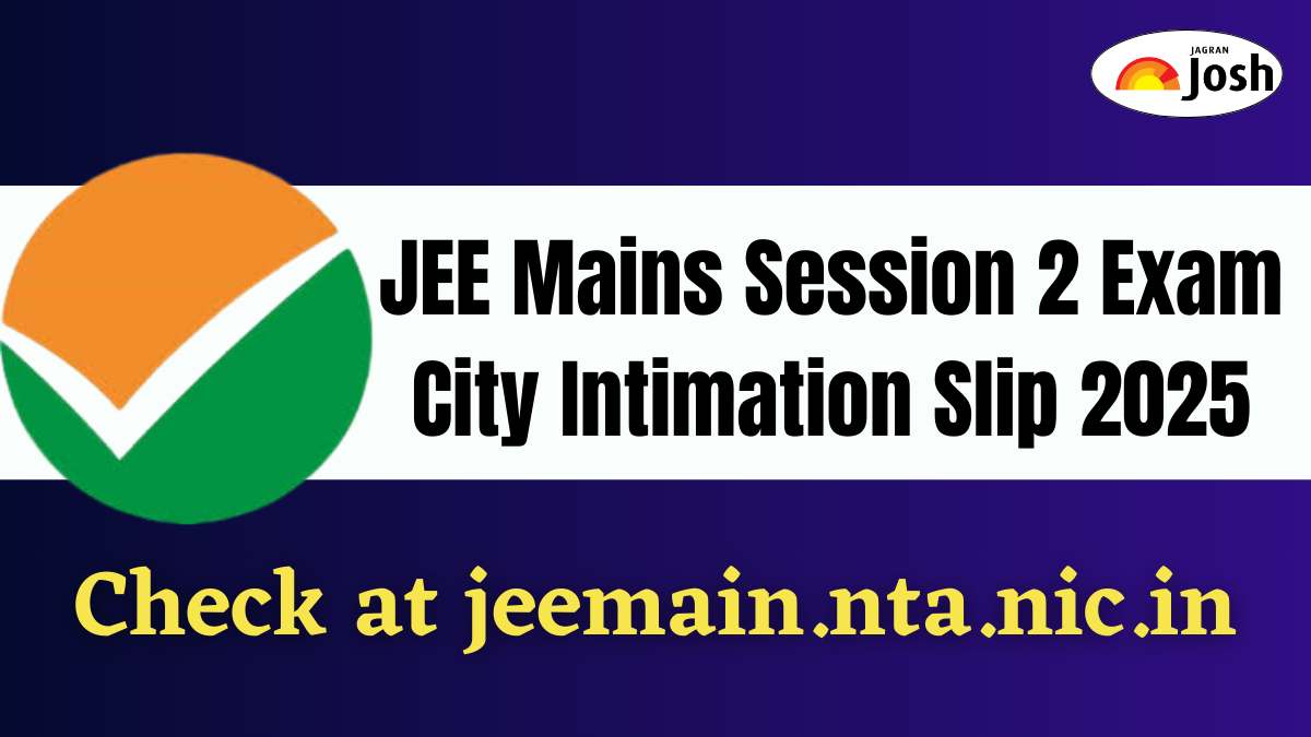 JEE Mains Session 2 Exam City Intimation Slip 2025 out soon at jeemain ...