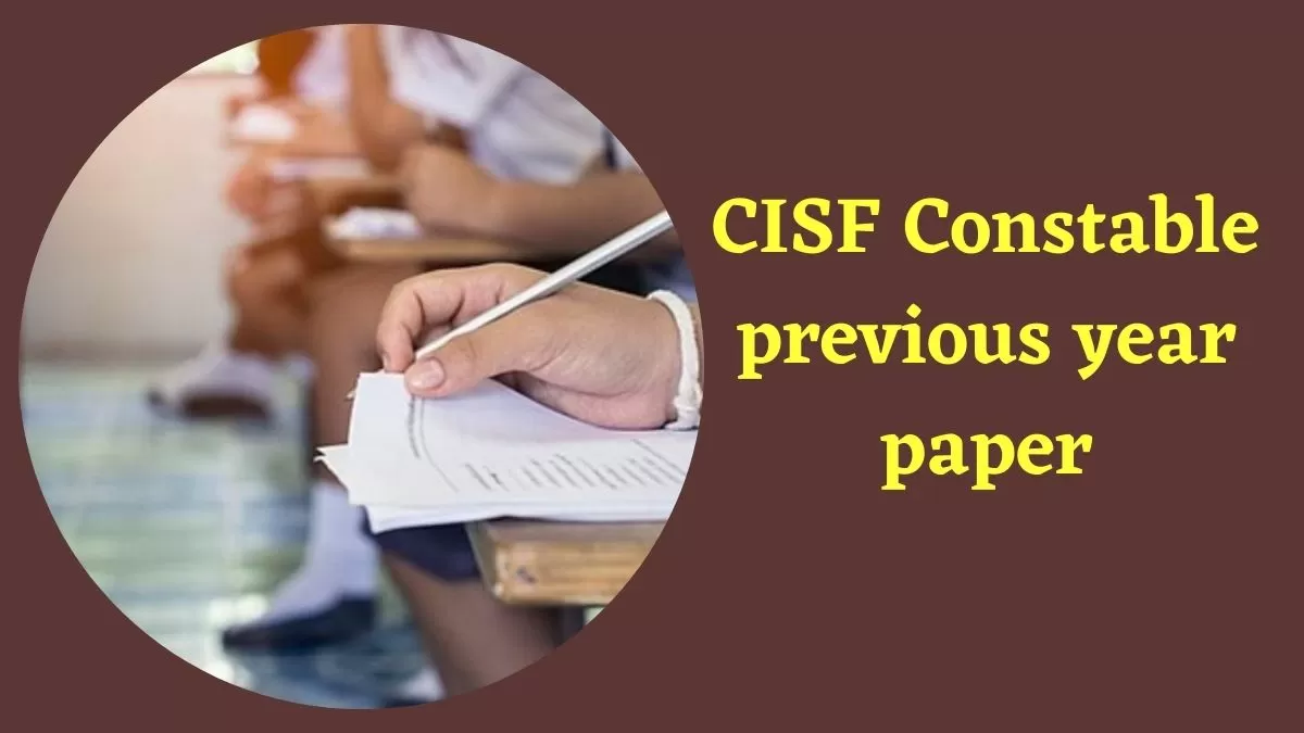 CISF Constable previous year paper: सीआईएसएफ कांस्टेबल ट्रेड्समैन पिछले वर्ष का पेपर और एग्जाम पैटर्न 