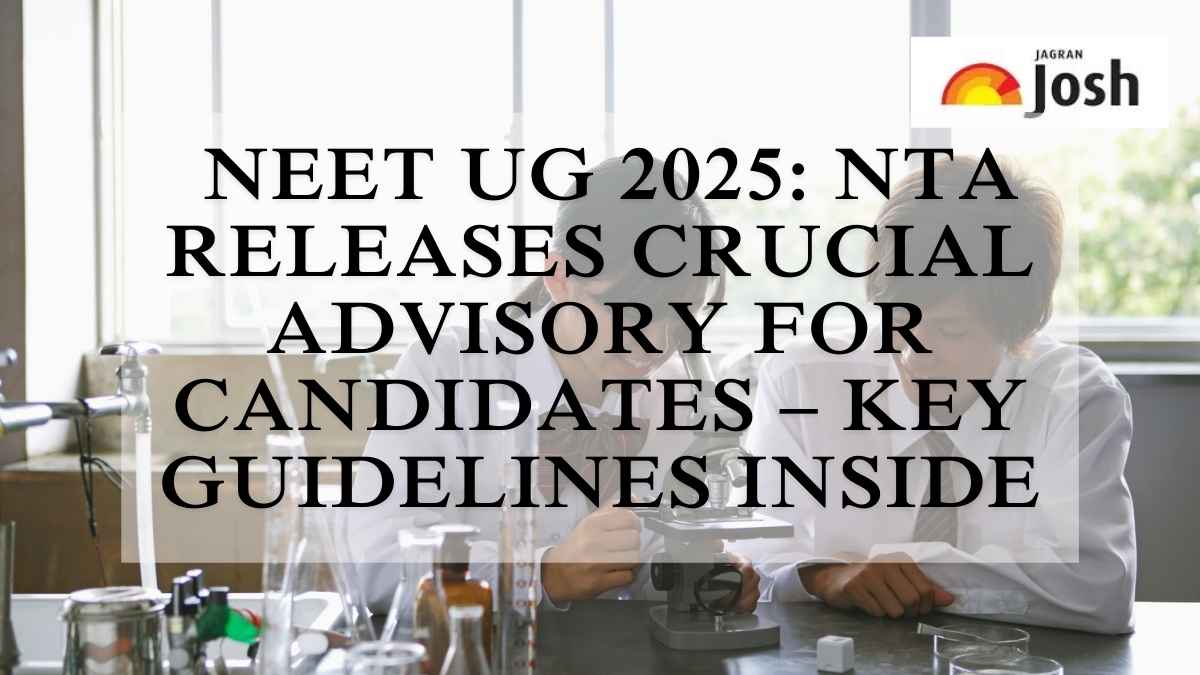 NEET UG 2025: NTA Releases Crucial Advisory for Candidates 