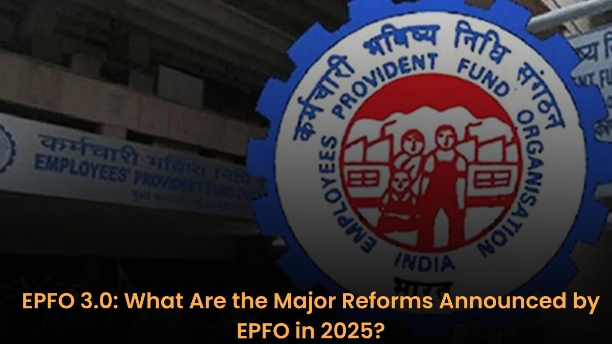 EPFO 3.0: What Are the Major Reforms Announced by EPFO in 2025?