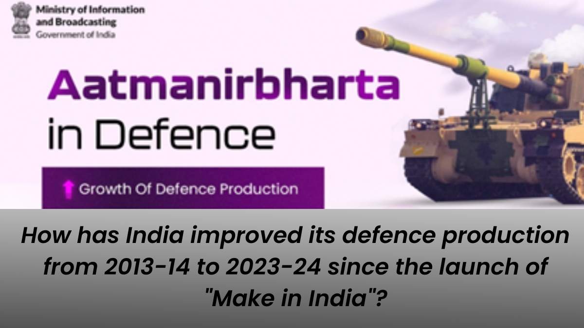 How has India improved its defence production from 2013-14 to 2023-24 since the launch of "Make in India"?
