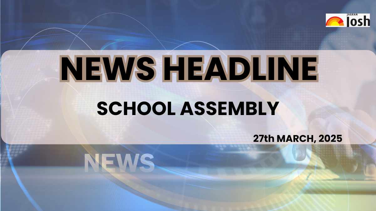 Today’s School Assembly Headlines (27th March 2025): Stay Updated With Important News Headlines of National, International & Sports