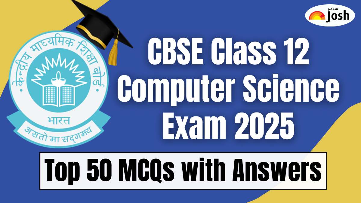 CBSE Class 12 Computer Science Exam 2025: Check Top 50 MCQs with Answers for High Score in Exam!