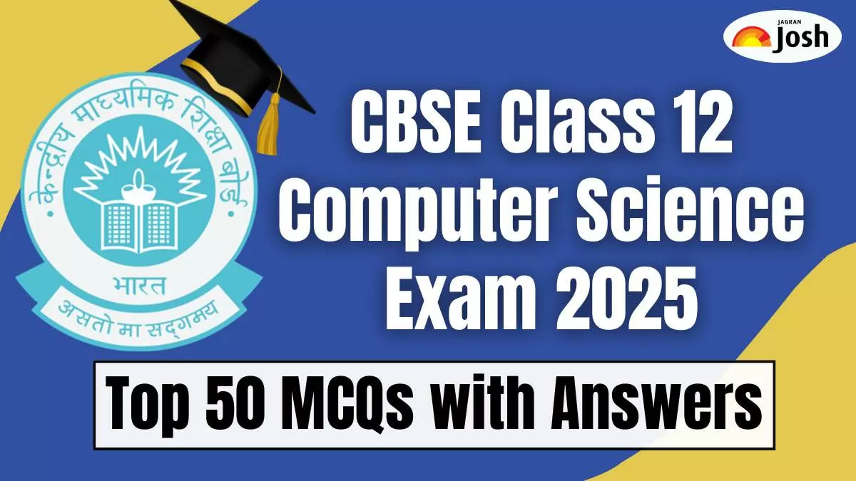 Top 50 MCQs for CBSE Class 12 Computer Science Exam 2025: Practise for High Score!