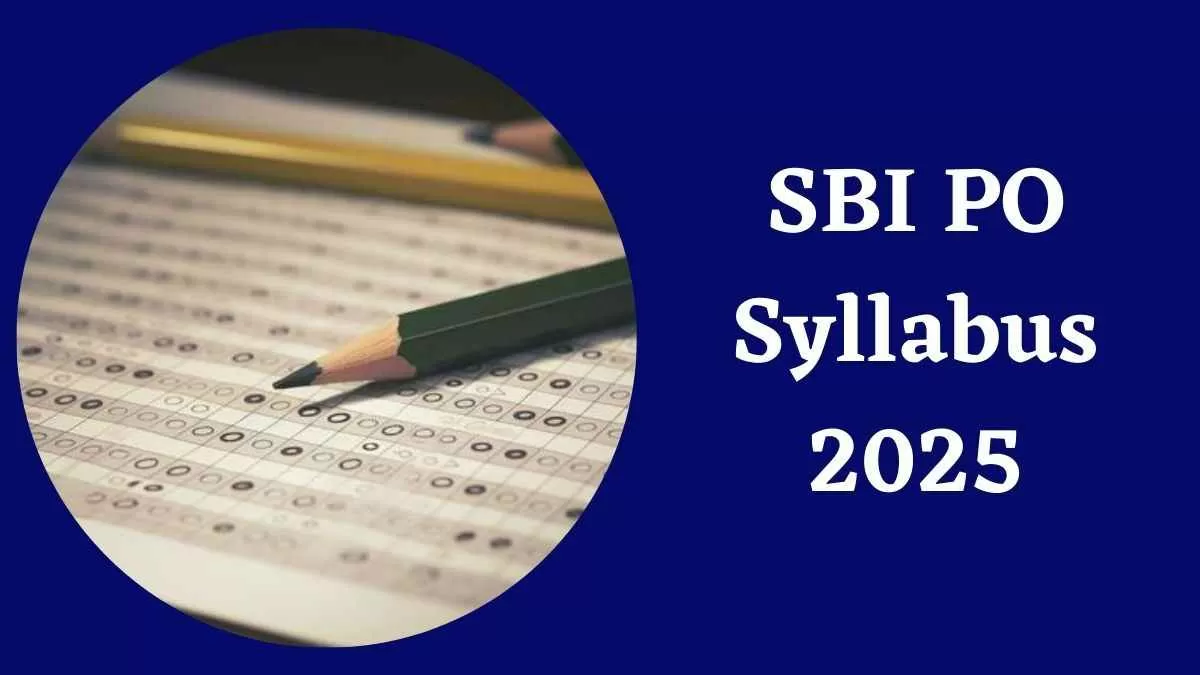 SBI PO Syllabus 2025: एसबीआई पीओ परीक्षा का लेटेस्ट सिलेबस और एग्जाम पैटर्न यहाँ देखें