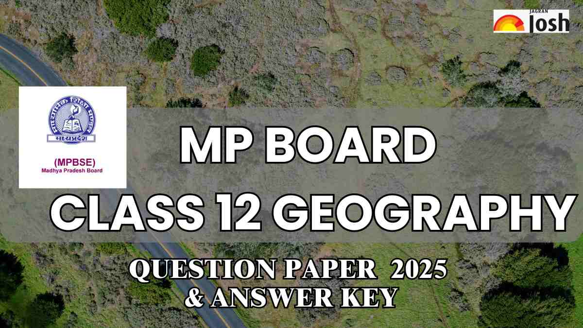 MP Board 12th Geography Exam 2025: प्रश्न पत्र, स्टूडेंट्स फीडबैक और उत्तर कुंजी PDF