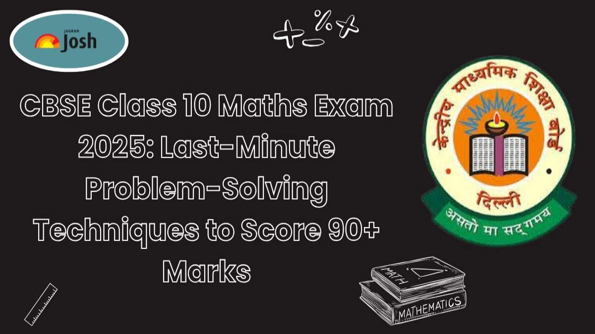 CBSE Class 10 Maths Exam 2025: Last-Minute Problem-Solving Techniques to Score 90+ Marks