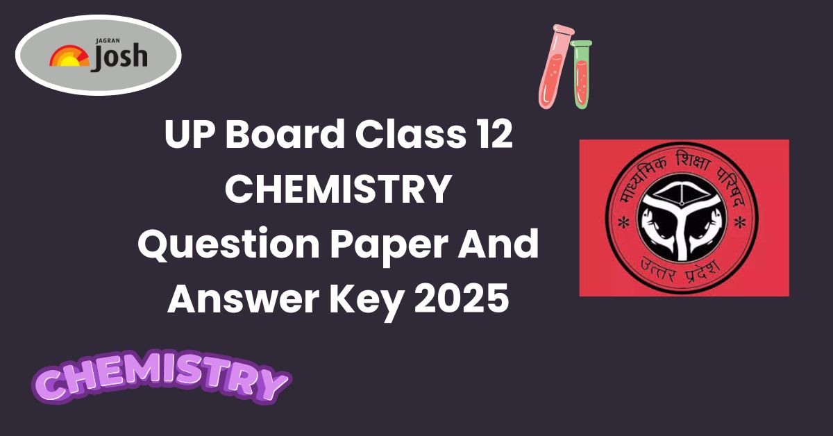 UP Board कक्षा 12 रसायन विज्ञान प्रश्न पत्र 2025 PDF & Answer Key: यहां डाउनलोड करें