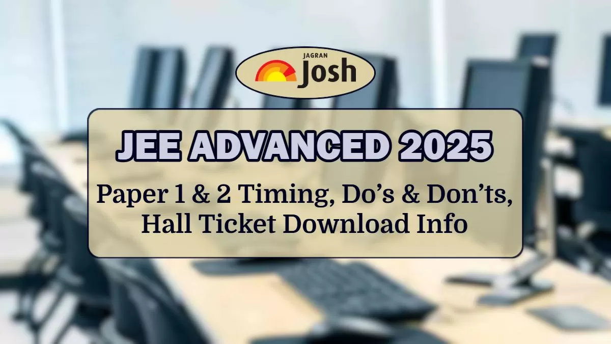 Check JEE Advanced 2025 Paper 1 & 2 Timing, Do’s & Don’ts, Hall Ticket Download Info