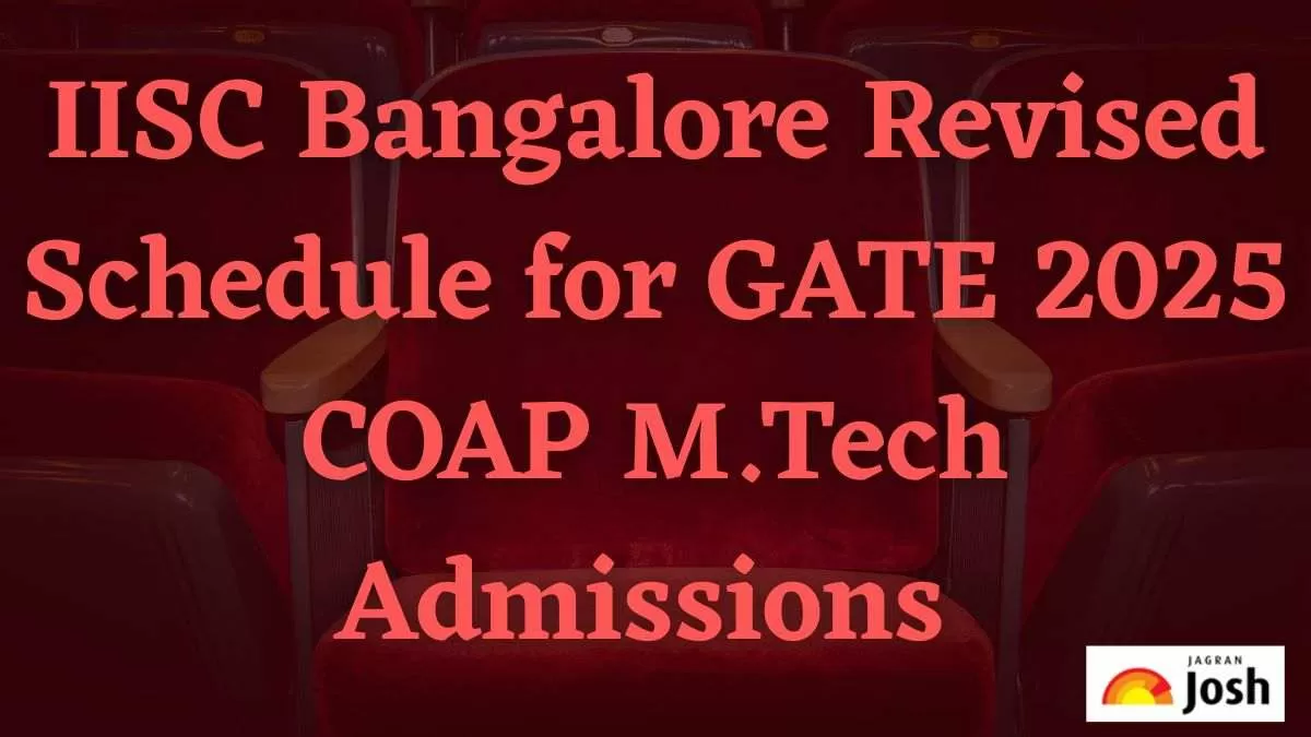 IISC Bangalore Revised Schedule for GATE 2025 COAP M Tech Admissions