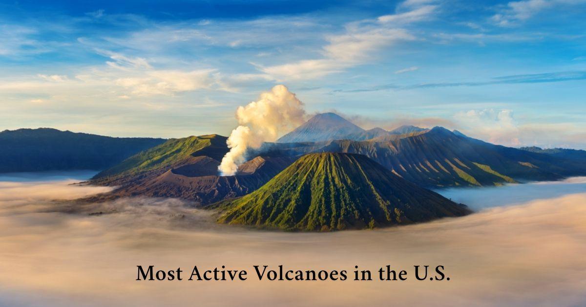 List of 7 Most Active Volcanoes in the US