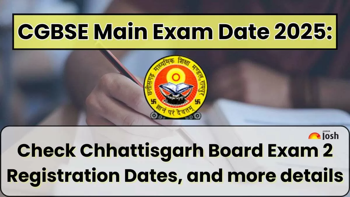 CGBSE Main Exam Date 2025: Check Chhattisgarh Board Exam 2 Registration Dates, Schedule, Fees and Eligibility Criteria
