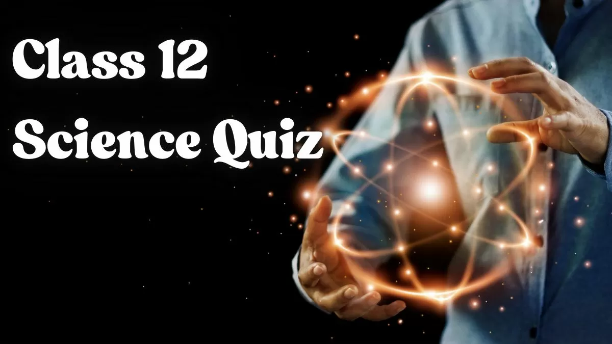 Class 12 Science Quiz