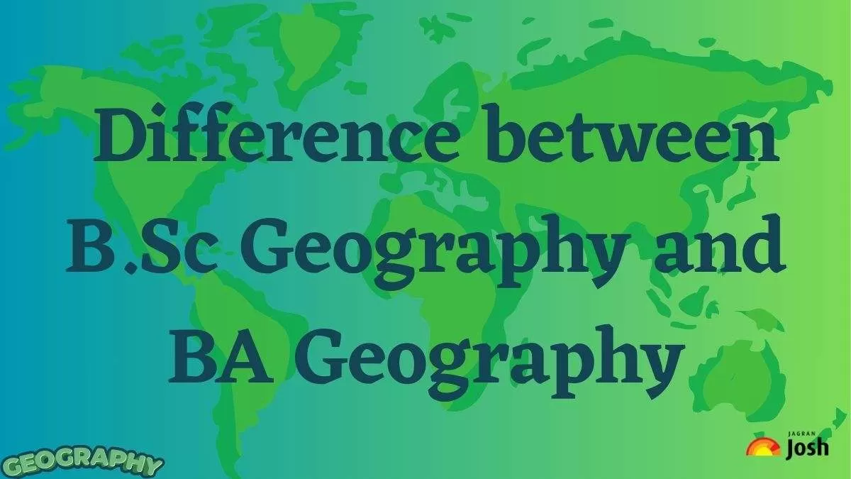 Difference between B Sc Geography and BA Geography