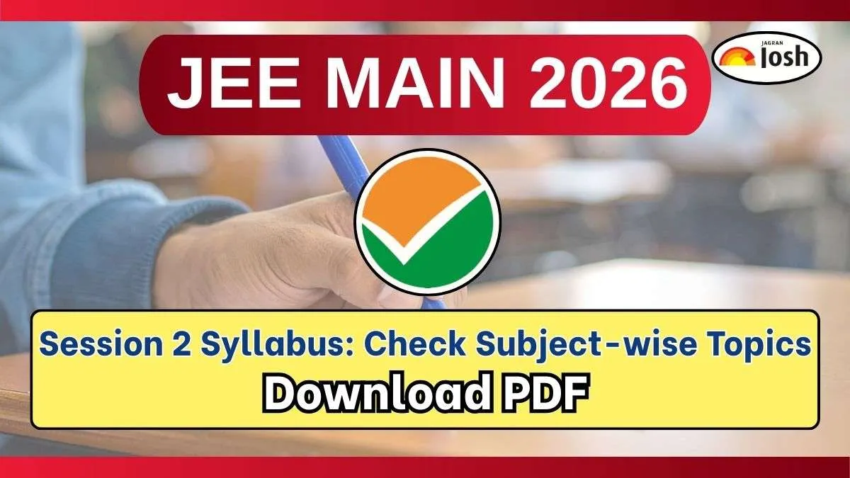 JEE Main 2026 Session 2 Syllabus: Check Subject-wise Topics, Download PDF