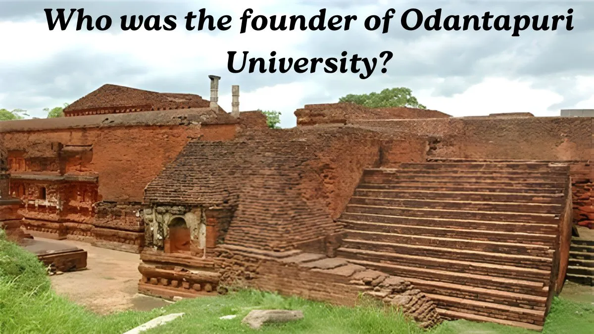 Who was the founder of Odantapuri University? The History of India’s Ancient Learning Hub
