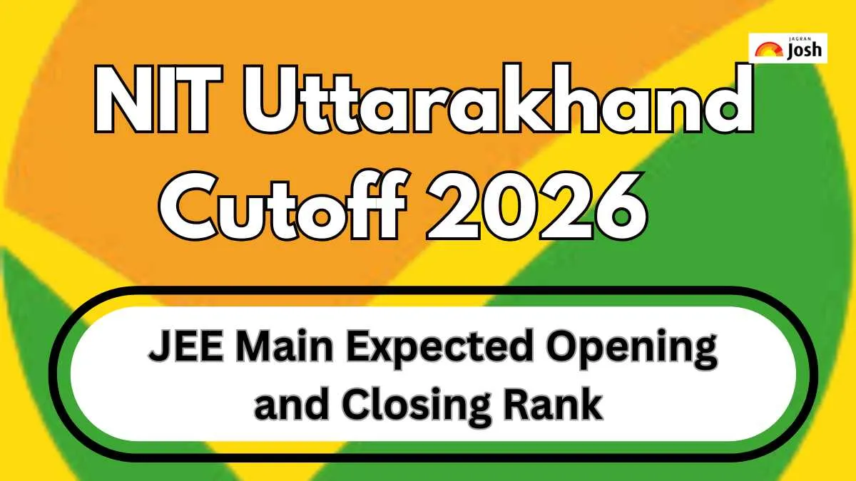 NIT Uttarakhand Cutoff 2026: JEE Main Expected Opening and Closing Rank - Jagran Josh