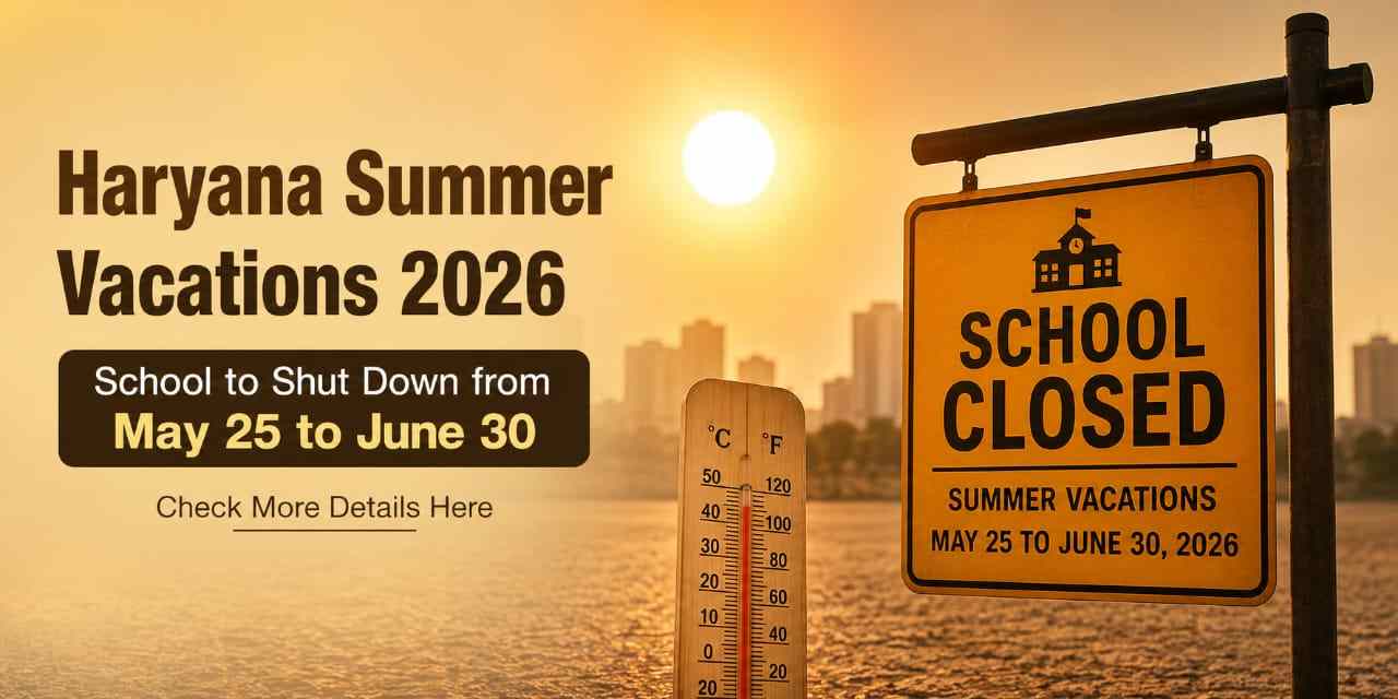 Haryana Summer Vacations 2026 Announced; School to Shut Down from May 25 to June 30