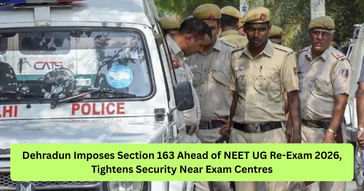 Dehradun Imposes Section 163 Ahead of NEET UG Re-Exam 2026, Tightens ...