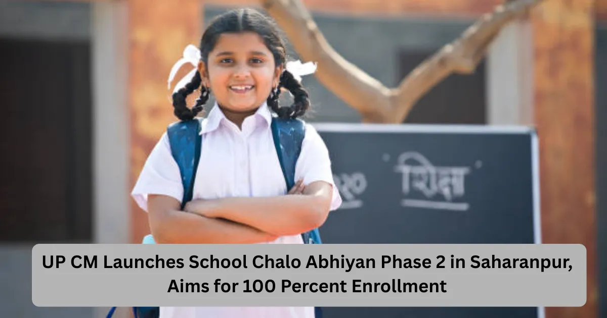 UP CM Launches School Chalo Abhiyan Phase 2 in Saharanpur, Aims for 100 Percent Enrollment