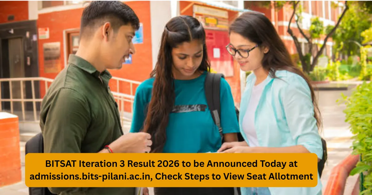 BITSAT Iteration 3 Result 2026 to be Announced Today at admissions.bits-pilani.ac.in, Check Steps to View Seat Allotment