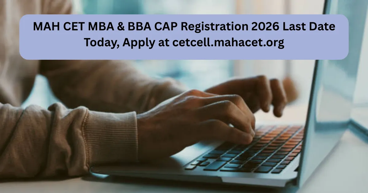 MAH CET MBA & BBA CAP Registration 2026 Last Date Today, Apply at cetcell.mahacet.org