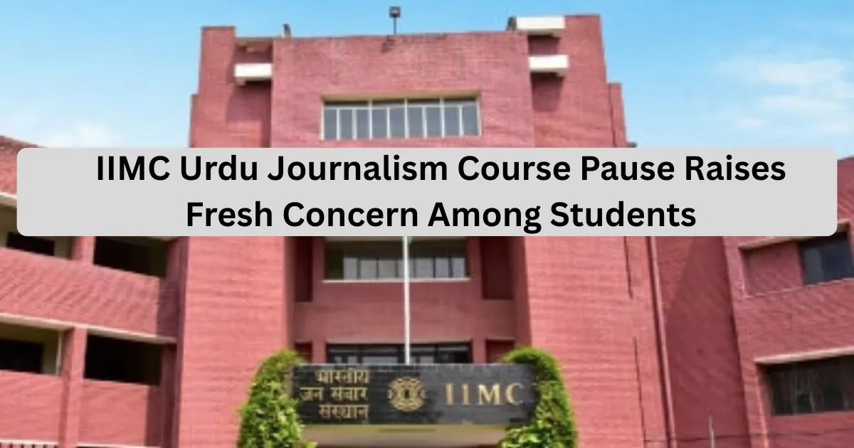 IIMC Urdu Journalism Course Pause Raises Fresh Concern Among Students