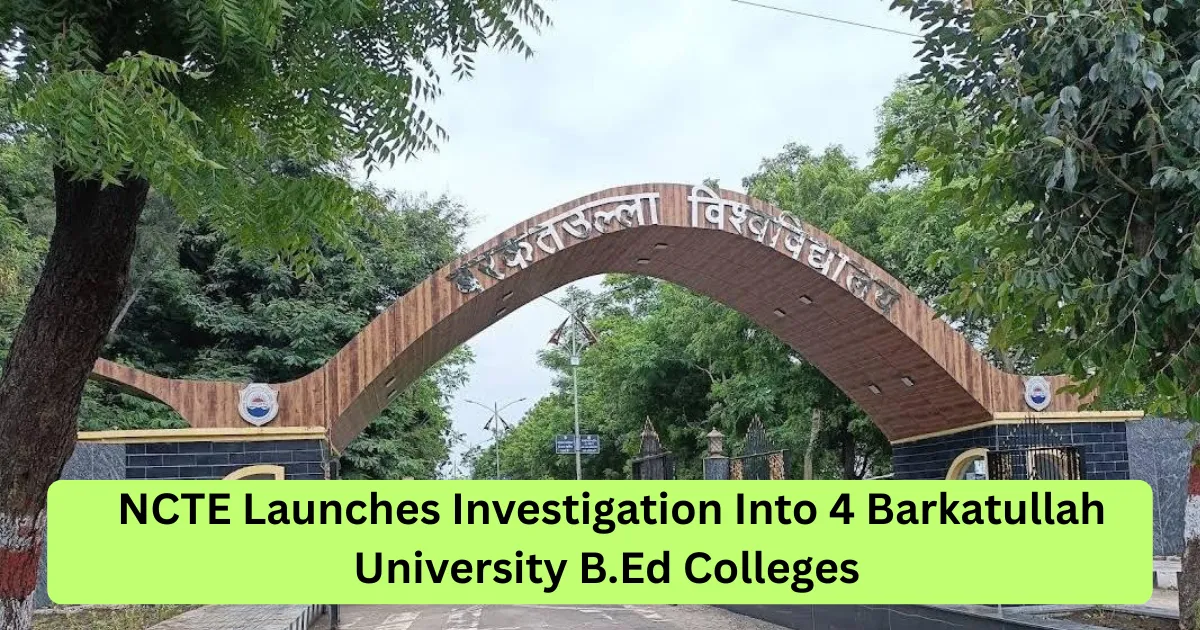 NCTE Launches Investigation Into 4 Barkatullah University B.Ed Colleges