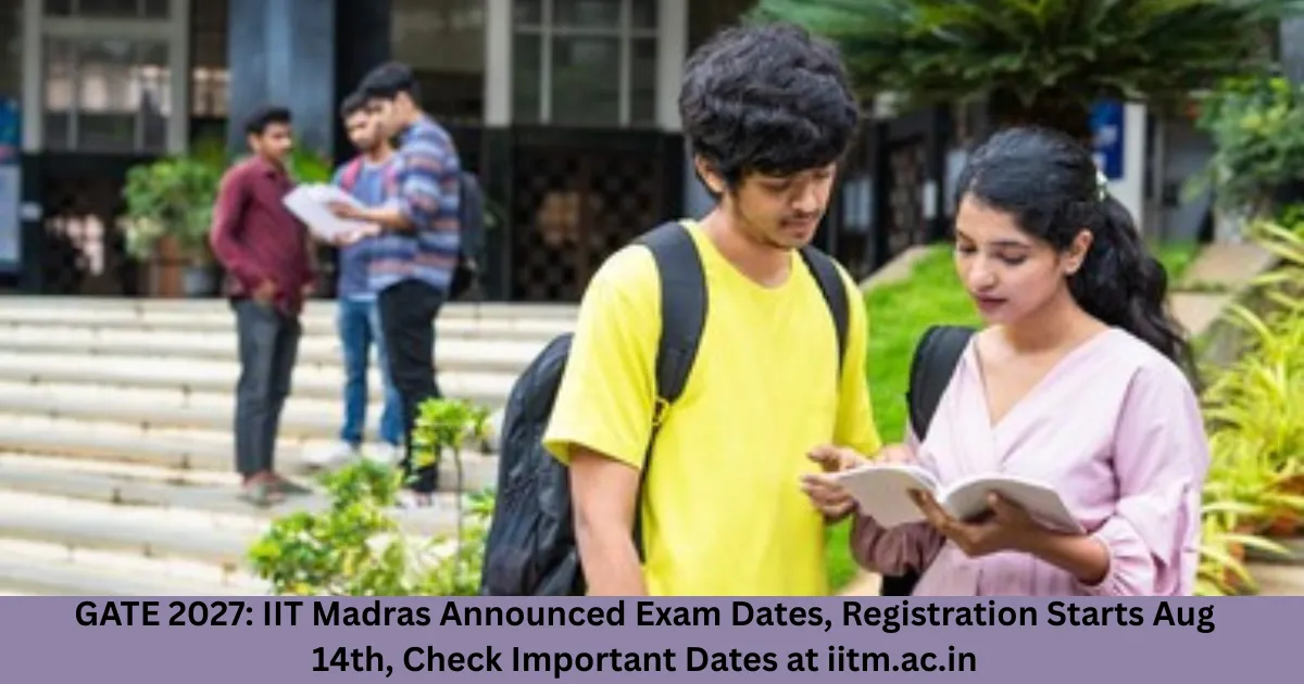 GATE 2027: IIT Madras Announced Exam Dates, Registration Starts Aug 14th, Check Important Dates at iitm.ac.in