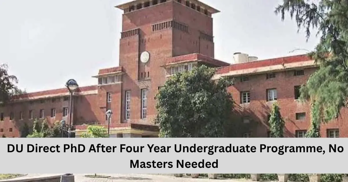 DU Direct PhD After Four Year Undergraduate Programme No Masters Needed