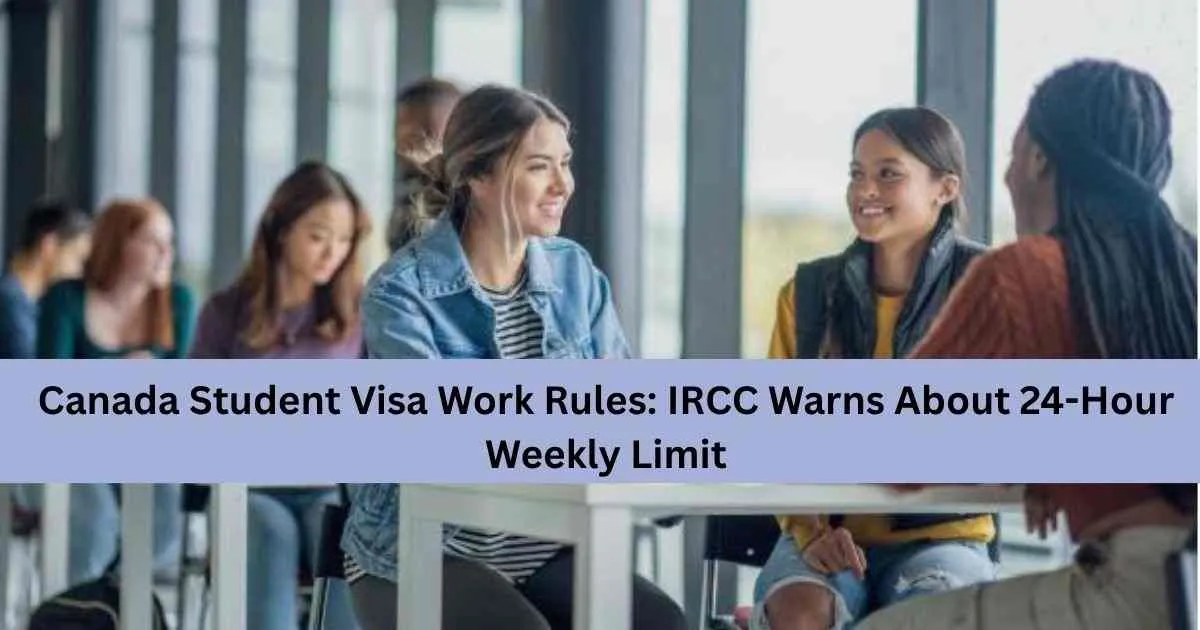 Canada Student Visa Work Rules: IRCC Warns About 24-Hour Weekly Limit