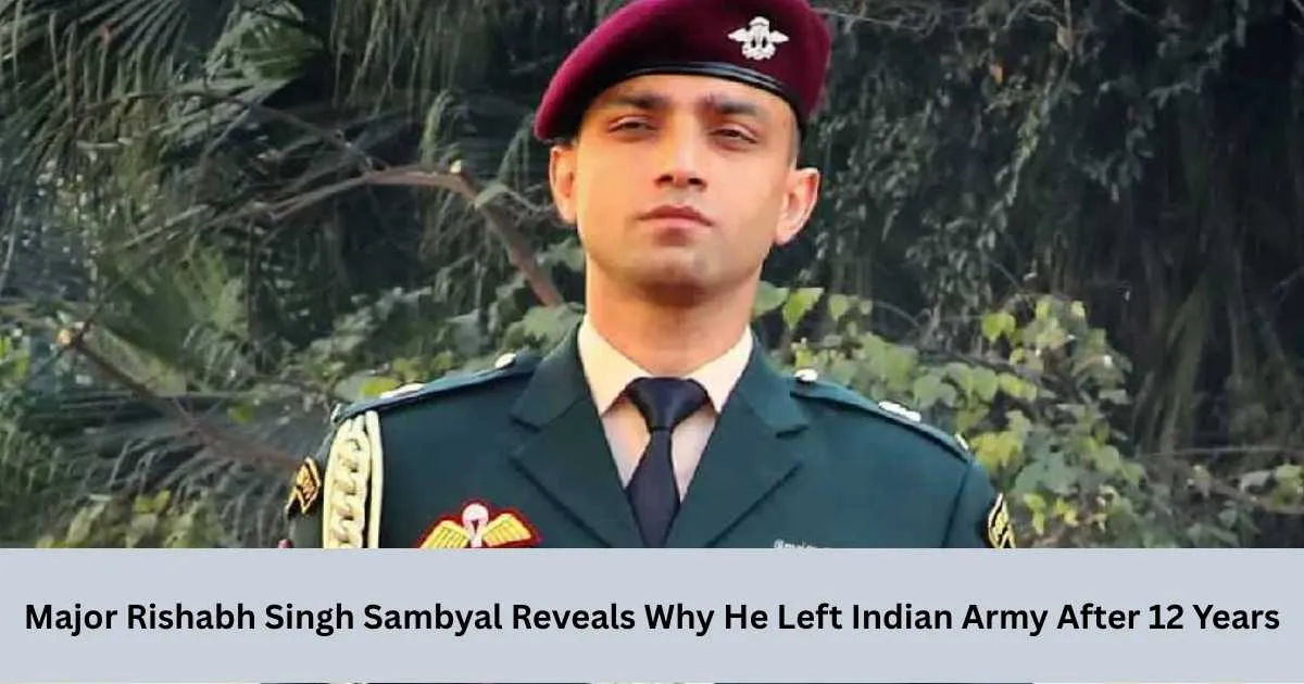 Major Rishabh Singh Sambyal Reveals Why He Left Indian Army After 12 Years