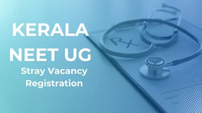 Kerala NEET UG 2026: Registration and Option Entry Open for Stray Vacancy Allotment at cee.kerala.gov.in