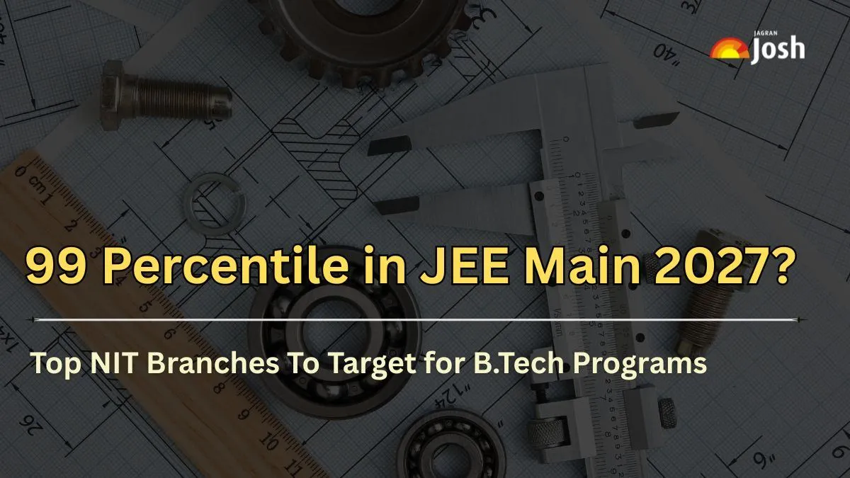 99 Percentile in JEE Main 2027? Here Are the Top NIT Branches You can Target for B.Tech Programs