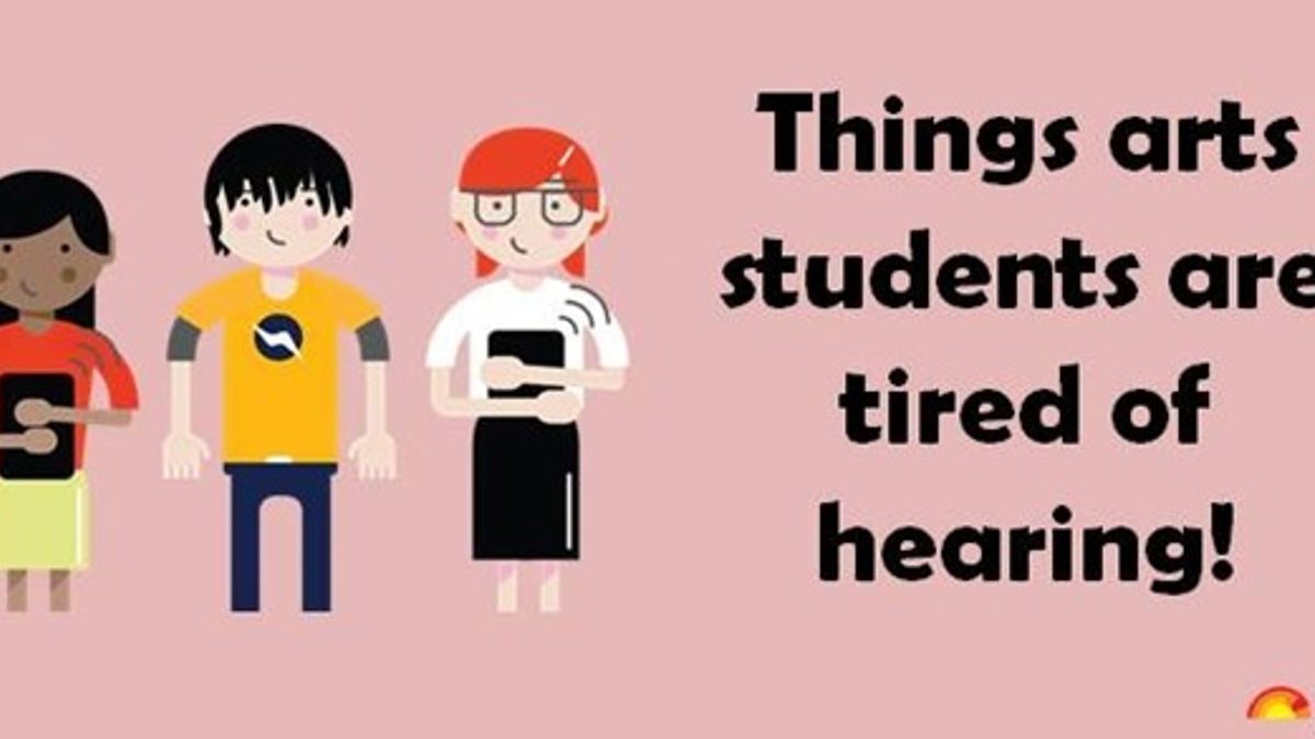6 Things every Arts student is tired of hearing