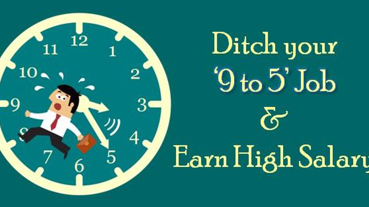 Easy Ways To Ditch Your 9 To 5 Job And Earn High Salary Career