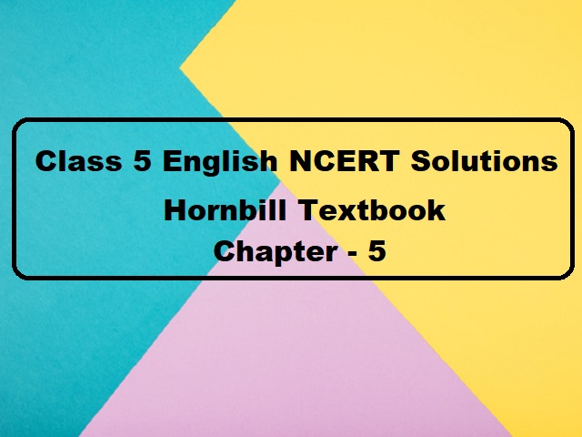 NCERT Solutions for Class 11 English - Hornbill Textbook- Chapter 5: The Ailing Planet: The Green Movement’s Role