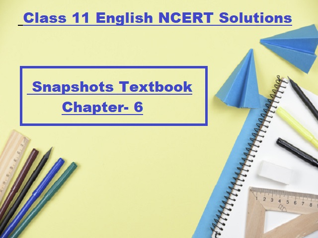 ncert-solutions-for-class-11-english-snapshots-textbook-chapter-6