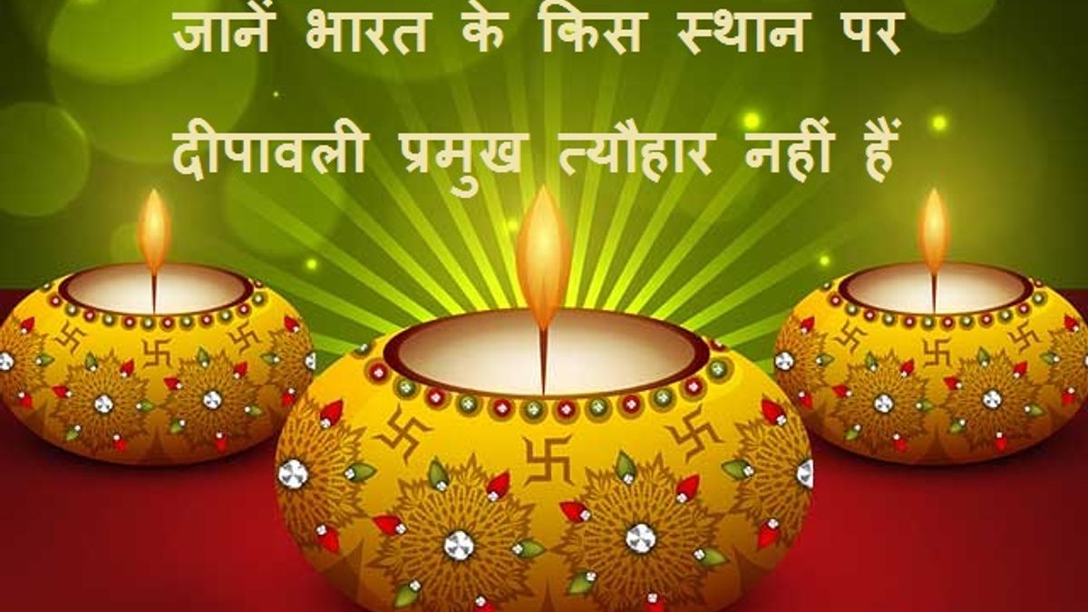 जानें भारत के किस स्थान पर दीपावली प्रमुख त्यौहार नहीं है?