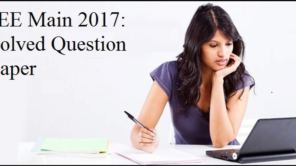 JEE Main 2017: Question Paper and Detailed Solution