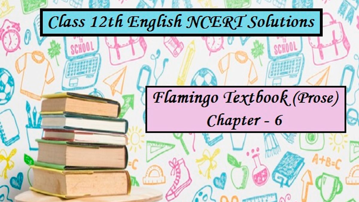 NCERT Solutions For Class 12 English Flamingo Prose Chapter 6 