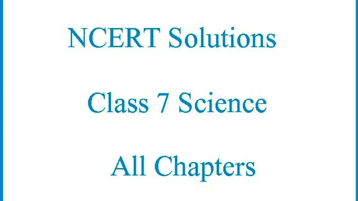 NCERT Solutions For CBSE 7th Science: All Chapters – Download PDF