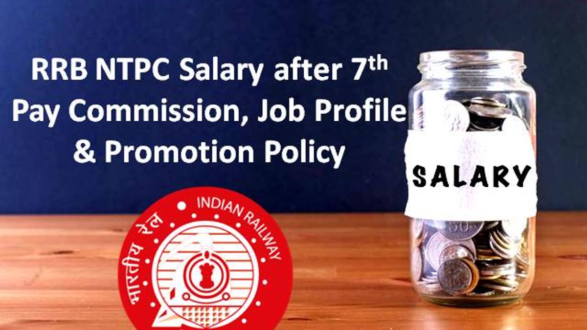 RRB NTPC Salary after 7th Pay Commission, Revised Vacancies, Job Profile & Promotion Policy