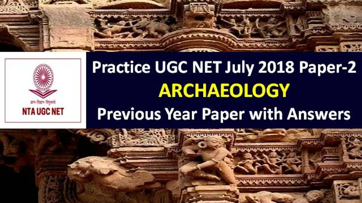UGC NET Archaeology Previous Year Paper: Practice UGC NET July 2018 Paper-2 with Answer Keys