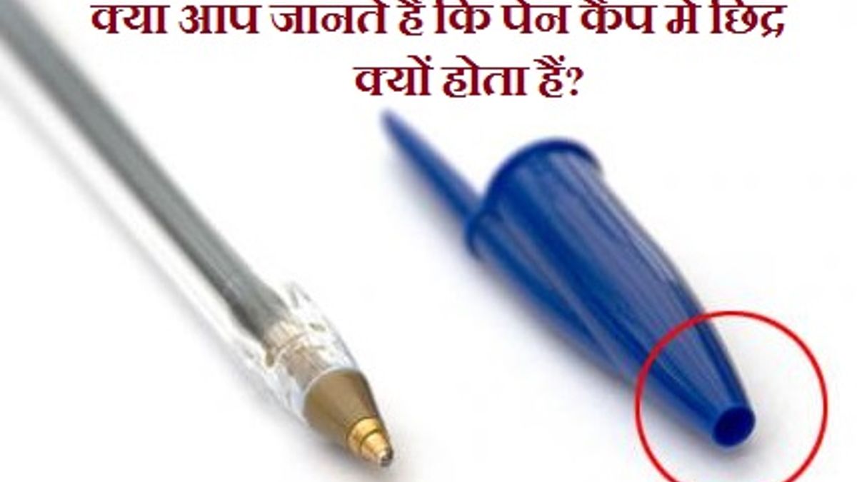 क्या आप जानते हैं कि पेन कैप में छिद्र क्यों होता हैं?