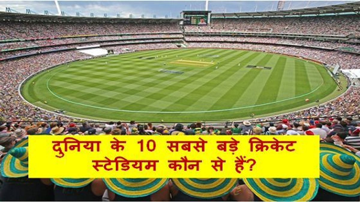 दुनिया के 10 सबसे बड़े क्रिकेट स्टेडियम कौन से हैं?