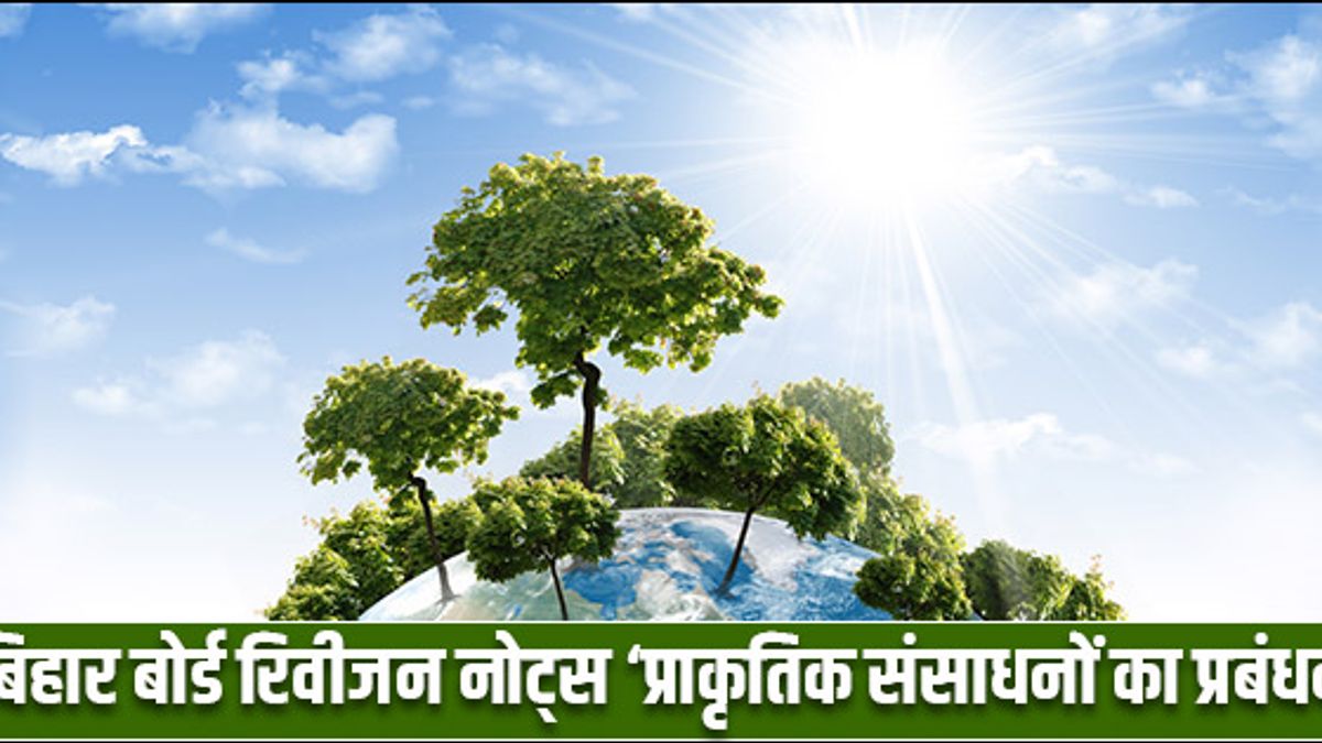 बिहार बोर्ड कक्षा 10 विज्ञान रिवीजन नोट्स, अध्याय-16: प्राकृतिक संसाधनों का प्रबंधन