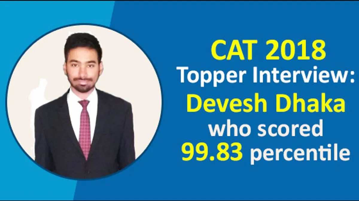 CAT 2018 Topper Interview: Devesh Dhaka who scored 99.83 percentile