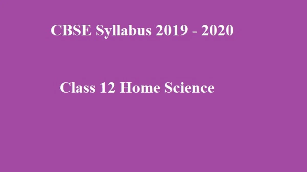 CBSE Class 12 Home Science Syllabus 2019 - 2020