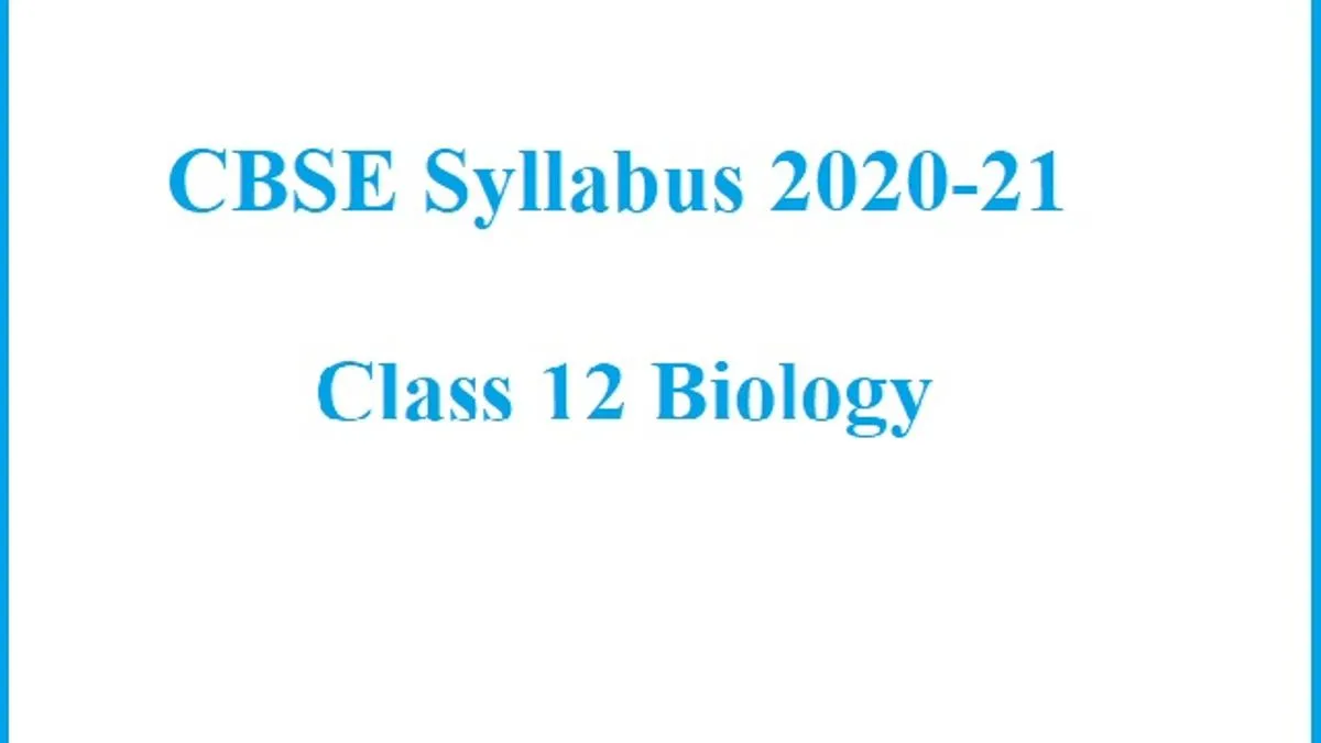 CBSE Class 12 Biology Syllabus (Revised): 2020-21 Download PDF!